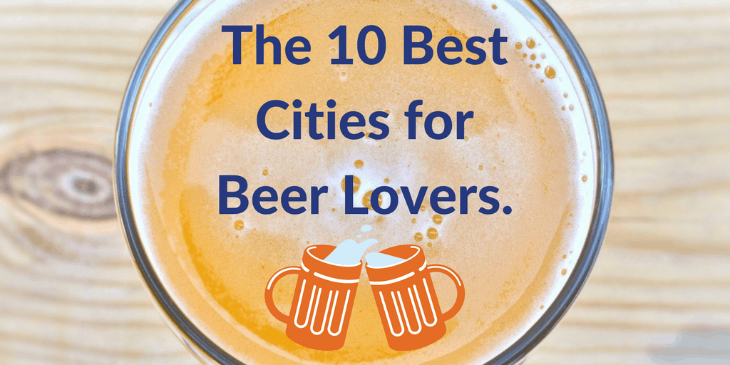 the 10 best cities to live in for Beer lovers